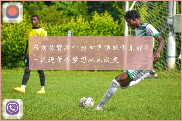 布朗称赞拜仁为世界顶级俱乐部之一追逐荣誉梦想从未改变