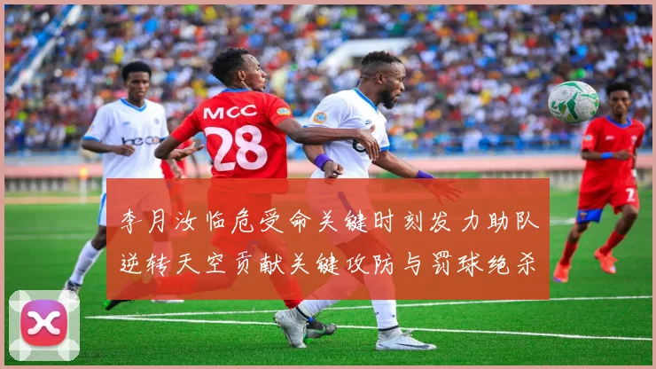 李月汝临危受命关键时刻发力助队逆转天空贡献关键攻防与罚球绝杀
